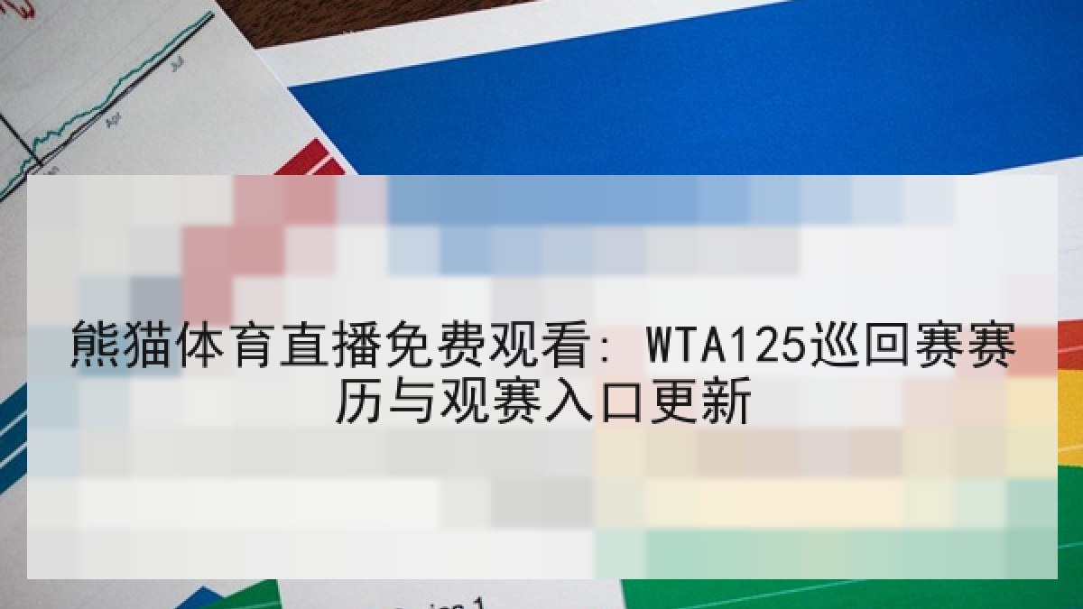 熊猫体育直播免费观看: WTA125巡回赛赛历与观赛入口更新